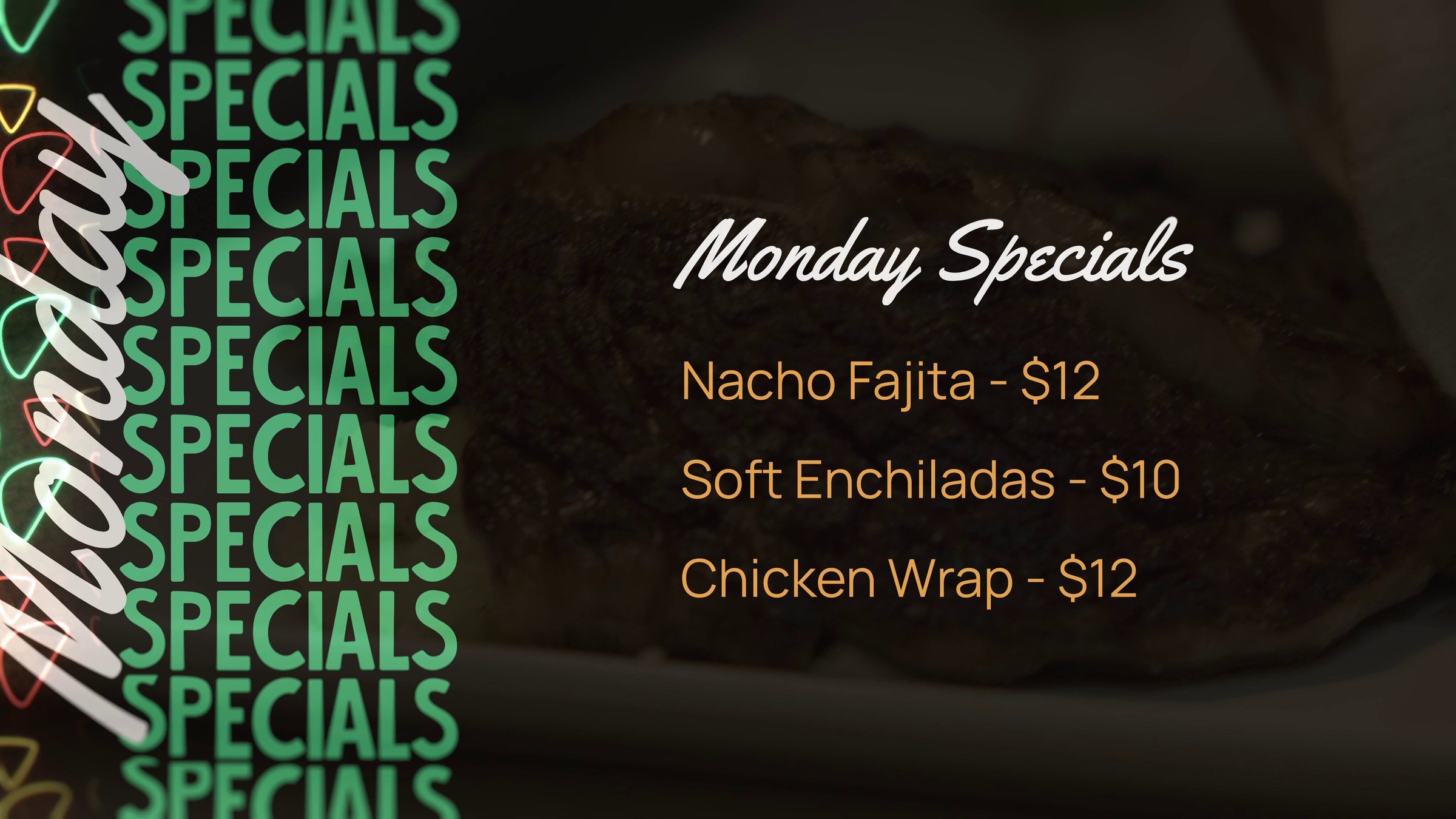The Monday screen: Monday in white script over a column of SPECIALS in green, and Nacho Fajita 12 dollars, Soft Enchiladas 10 dollars, Chicken Wrap 12 dollars on a dark photograph of food.